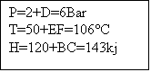 Casella di testo: P=2+D=6Bar
T=50+EF=106C
H=120+BC=143kj
